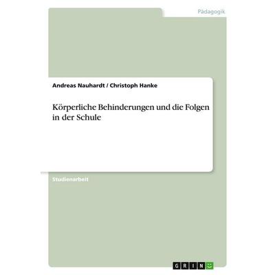 Körperliche Behinderungen und die Folgen in der Schule, Taschenbuch von Andreas Nauhardt,Christoph Hanke, GRIN, 978-3-640-44462-5