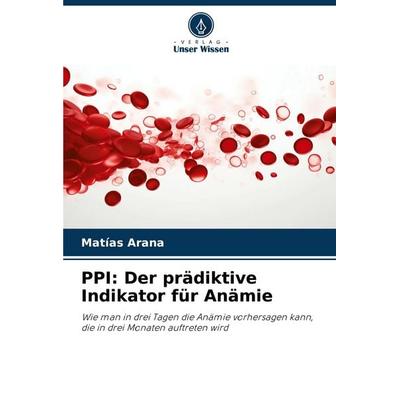 PPI: Der prädiktive Indikator für Anämie, Taschenbuch von Matías Arana, Verlag Unser Wissen, 978-620-8-80003-1