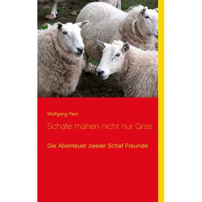 Schafe mähen nicht nur Gras, Taschenbuch von Wolfgang Pein, BoD – Books on Demand, 978-3-7386-0658-4