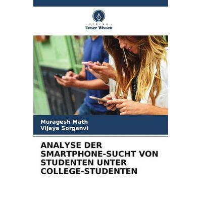 Analyse der Smartphone-Sucht von Studenten unter College-Studenten, Taschenbuch von Muragesh Math,Vijaya Sorganvi, Verlag Unser Wissen,