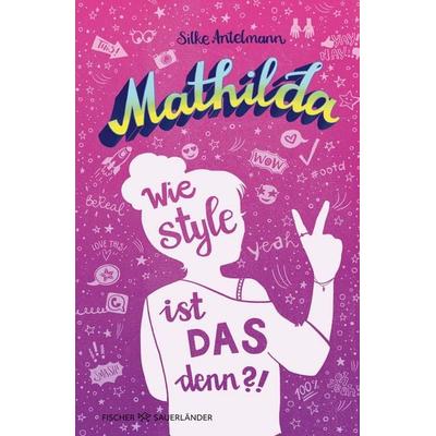 Mathilda – Wie style ist das denn?!, Gebundene Ausgabe von Silke Antelmann, Fischer Sauerländer, 978-3-7373-4340-4