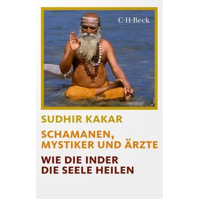 Schamanen, Mystiker und Ärzte, Taschenbuch von Sudhir Kakar, C.H. Beck, 978-3-406-77817-9
