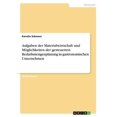 Aufgaben der Materialwirtschaft und Möglichkeiten der gesteuerten Bedarfsmengenplanung in gastronomischen Unternehmen, Taschenbuch von Karolin