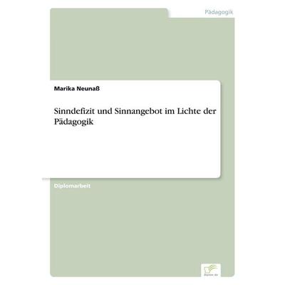 Sinndefizit und Sinnangebot im Lichte der Pädagogik, Taschenbuch von Marika Neunass, GRIN, 978-3-8386-1944-6