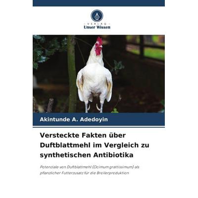Versteckte Fakten über Duftblattmehl im Vergleich zu synthetischen Antibiotika, Taschenbuch von Akintunde A. Adedoyin, Verlag Unser Wissen,