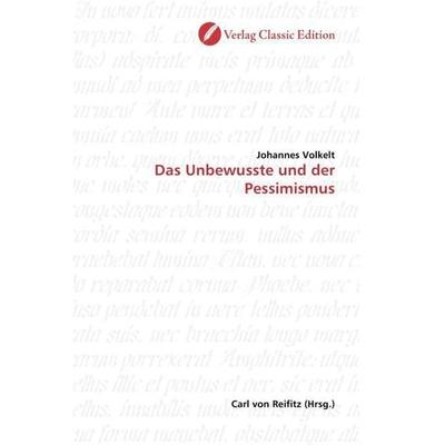 Volkelt, J: Das Unbewusste und der Pessimismus, Taschenbuch von Johannes Volkelt, Classic Edition, 978-3-86932-227-8