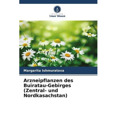 Arzneipflanzen des Buiratau-Gebirges (Zentral- und Nordkasachstan), Taschenbuch von Margarita Ishmuratova, Verlag Unser Wissen, 978-620-5-53819-7