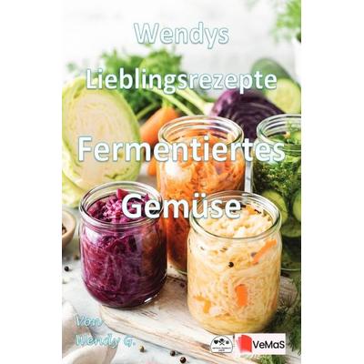 Wendys Lieblingsrezepte - Fermentiertes Gemüse, Taschenbuch von Wendy G., Epubli, 978-3-565-57461-2