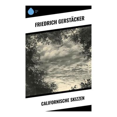 Californische Skizzen, Taschenbuch von Friedrich Gerstäcker, Sharp Ink, 978-80-283-5298-1