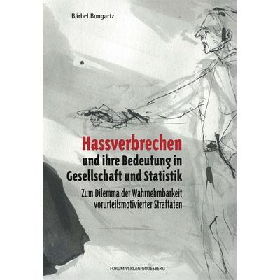 Hassverbrechen und ihre Bedeutung in Gesellschaft und Statistik, Taschenbuch von Bärbel Bongartz, Forum Vlg Godesberg, 978-3-942865-13-5