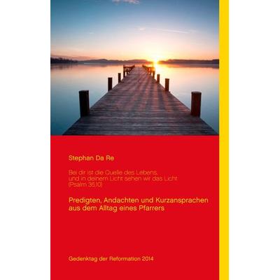 Bei dir ist die Quelle des Lebens, und in deinem Licht sehen wir das Licht (Psalm 36,10), Gebundene Ausgabe von Stephan Da Re, BoD – Books on Demand,