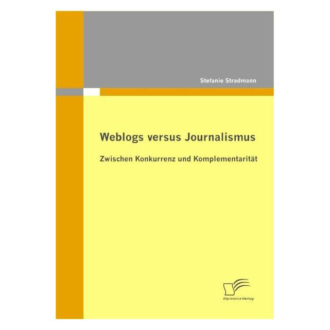 Diplomica Weblogs versus Journalismus: Zwischen Konkurrenz und Komplementarität (Deutsch, Softcover, Stefanie Stradmann) (55371339)