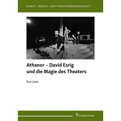 Athanor – David Esrig und die Magie des Theaters, Taschenbuch von Ilse Lauer, Frank & Timme, 978-3-7329-0941-4