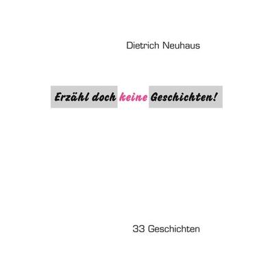 Erzähl doch keine Geschichten!, Taschenbuch von Dietrich Neuhaus, BoD – Books on Demand, 978-3-8334-7030-1