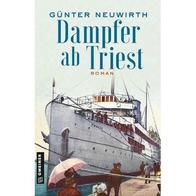Dampfer ab Triest, Taschenbuch von Günter Neuwirth, Gmeiner-Verlag, 978-3-8392-2800-5