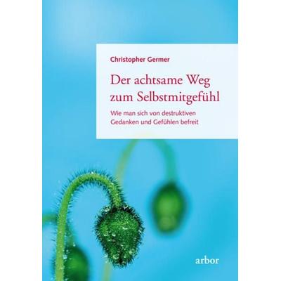 Der achtsame Weg zum Selbstmitgefühl, Gebundene Ausgabe von Christopher Germer, Arbor