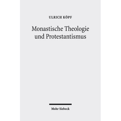 Monastische Theologie und Protestantismus, Gebundene Ausgabe von Ulrich Köpf, Mohr Siebeck, 978-3-16-156526-7