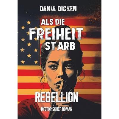 Als die Freiheit starb – Rebellion, Taschenbuch von Dania Dicken, Tolino Media, 978-3-8194-8353-0