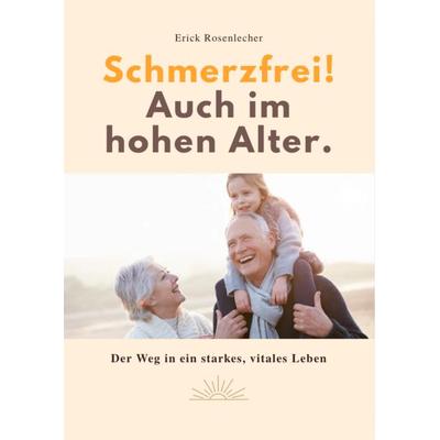 Schmerzfrei! Auch im Hohen Alter, Taschenbuch von Erick Rosenlecher, Reichenbacher Publishing GmbH