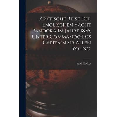 Arktische Reise der englischen Yacht Pandora im Jahre 1876, unter Commando des Capitain Sir Allen Young., Taschenbuch von , Tradd Street Press,