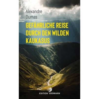 Gefährliche Reise durch den wilden Kaukasus, Taschenbuch von Alexandre Dumas,Ernst Bartsch, Edition erdmann ein Imprint von Verlagshaus Römerweg,