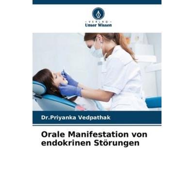 Orale Manifestation von endokrinen Störungen, Taschenbuch von Priyanka Vedpathak, Verlag Unser Wissen, 978-620-5-36235-8