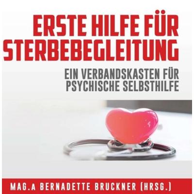 Erste Hilfe für Sterbebegleitung, Gebundene Ausgabe von Bernadette Bruckner,Susanne Auinger,Andrea Fuchs,Ulla und Robert Gschwandtner,Michaela Höss,