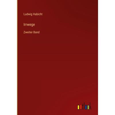 Irrwege, Gebundene Ausgabe von Ludwig Habicht, Outlook, 978-3-368-49303-5