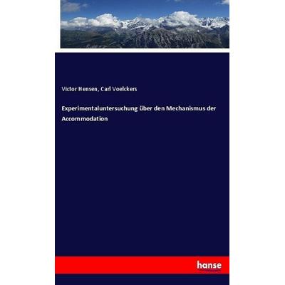 Experimentaluntersuchung über den Mechanismus der Accommodation, Taschenbuch von Victor Hensen,Carl Voelckers, Hansebooks, 978-3-7446-1049-0