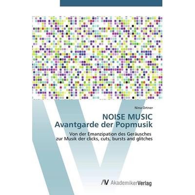 NOISE MUSIC Avantgarde der Popmusik -