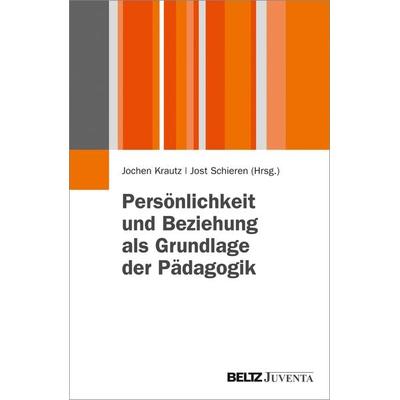 Persönlichkeit und Beziehung als Grundlage der Pädagogik, Taschenbuch von , Juventa Verlag ein Imprint der Beltz Verlagsgruppe GmbH & Co. KG,