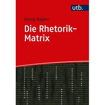 Die Rhetorik-Matrix, Taschenbuch von Georg Nagler, Utb GmbH, 978-3-8252-5025-6