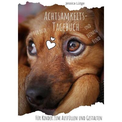 Achtsamkeitstagebuch für dich und deinen Hund, Taschenbuch von Jessica Lütge, BoD – Books on Demand, 978-3-7534-5854-0