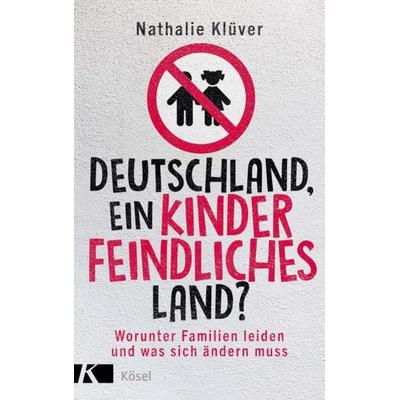 Deutschland, ein kinderfeindliches Land?, Taschenbuch von Nathalie Klüver, Kösel, 978-3-466-37291-1