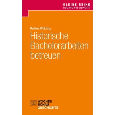 Historische Bachelorarbeiten betreuen, Taschenbuch von Barbara Wolbring, Wochenschau, 978-3-7344-1679-8