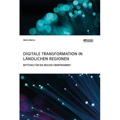 Digitale Transformation in ländlichen Regionen, Taschenbuch von Ingo Knoll, Science Factory, 978-3-96487-050-6