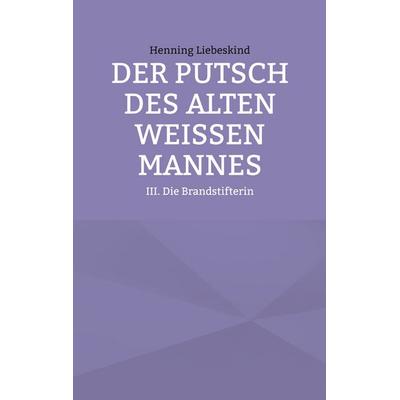 Der Putsch des alten weißen Mannes, Taschenbuch von Henning Liebeskind, BoD – Books on Demand, 978-3-8192-4823-8