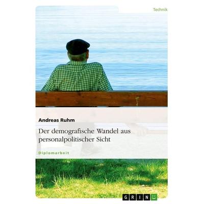 Der demografische Wandel aus personalpolitischer Sicht, Taschenbuch von Andreas Ruhm, GRIN, 978-3-640-19904-4
