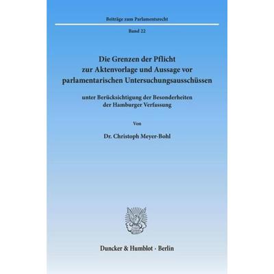 Die Grenzen der Pflicht zur Aktenvorlage und Aussage vor parlamentarischen Untersuchungsausschüssen, Taschenbuch von Christoph Meyer-Bohl, Duncker &