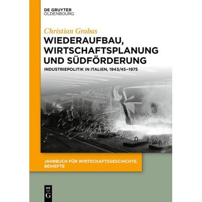Wiederaufbau, Wirtschaftsplanung und Südförderung, Taschenbuch von Christian Grabas, De Gruyter Oldenbourg, 978-3-11-068416-2