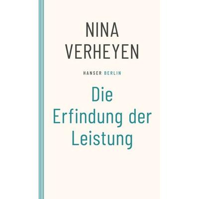 Die Erfindung der Leistung, Taschenbuch von Nina Verheyen, Hanser Berlin in Carl Hanser Verlag GmbH & Co. KG, 978-3-446-28104-2