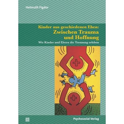 Kinder aus geschiedenen Ehen: Zwischen Trauma und Hoffnung, Taschenbuch von Helmuth Figdor, Psychosozial, 978-3-8379-2198-4
