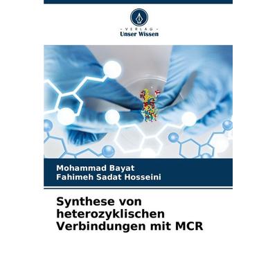 Synthese von heterozyklischen Verbindungen mit MCR, Taschenbuch von Mohammad Bayat,Fahimeh Sadat Hosseini, Verlag Unser Wissen, 978-620-7-94564-1