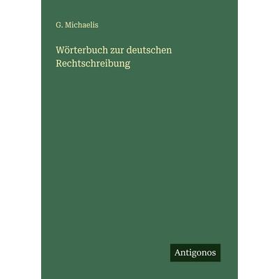 Wörterbuch zur deutschen Rechtschreibung, Taschenbuch von G. Michaelis, Antigonos Verlag, 978-3-563-94927-6