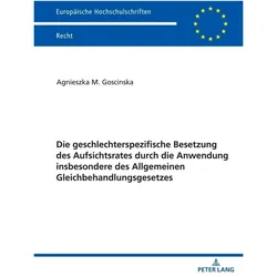 Die geschlechterspezifische Besetzung des Aufsichtsrates durch die Anwendung insbesondere des Allgem, Fachbücher von Agnieszka Goscinska