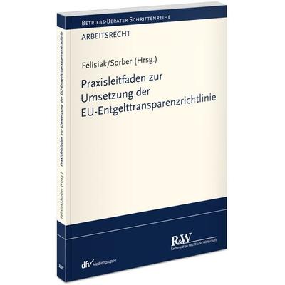 Praxisleitfaden zur Umsetzung der EU-Entgelttransparenzrichtlinie, Taschenbuch von Michaela Felisiak,Dominik Sorber, Fachmedien Recht und Wirtschaft