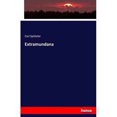 Extramundana, Taschenbuch von Carl Spitteler, Hansebooks, 978-3-7433-3814-2