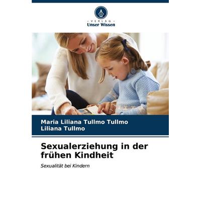 Sexualerziehung in der frühen Kindheit, Taschenbuch von Maria Liliana Tullmo Tullmo,Liliana Tullmo, Verlag Unser Wissen, 978-620-6-57494-1