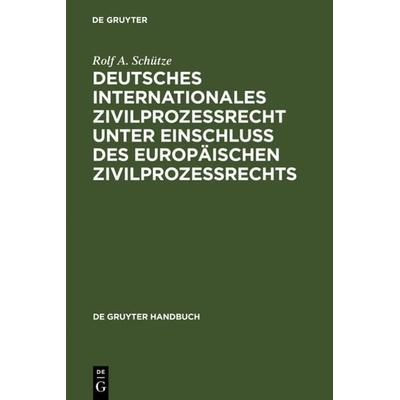Deutsches Internationales Zivilprozessrecht unter Einschluss des Europäischen Zivilprozessrechts, Gebundene Ausgabe von Rolf A. Schütze, De Gruyter,