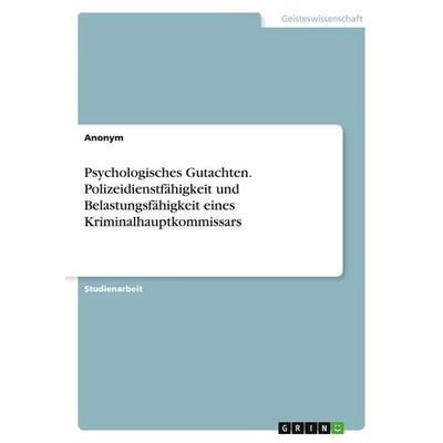 Psychologisches Gutachten. Polizeidienstfähigkeit und Belastungsfähigkeit eines Kriminalhauptkommissars, Taschenbuch von Anonym, GRIN,